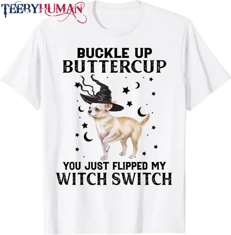 Chihuahua Buckle Up Buttercup You Just Flipped Witch Switch Unisex Tee Hoodie Classic T Shirt 1662619306424