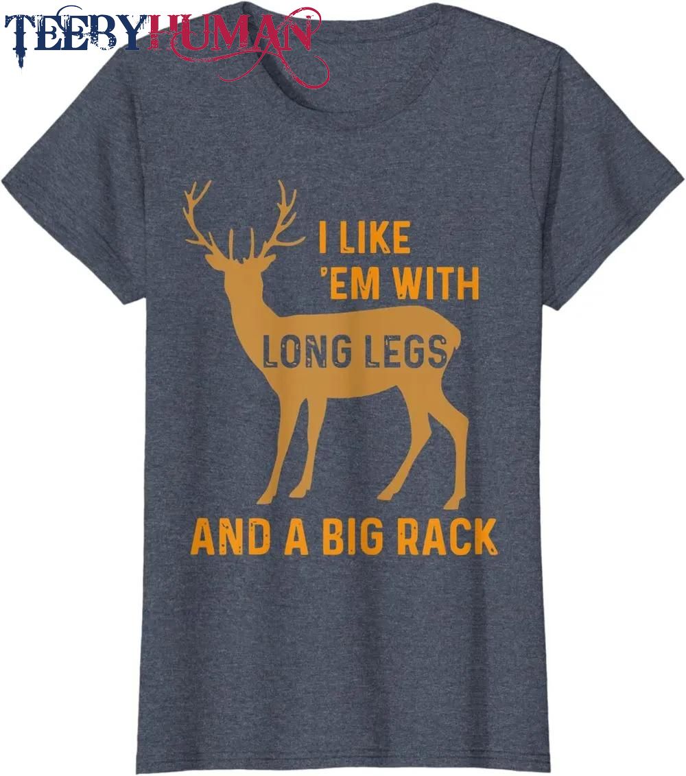 Deer Hunting Quote For Hunters I Like Em With Long Legs Classic T Shirt Unisex Hoodie Sweatshirt 1661508344751