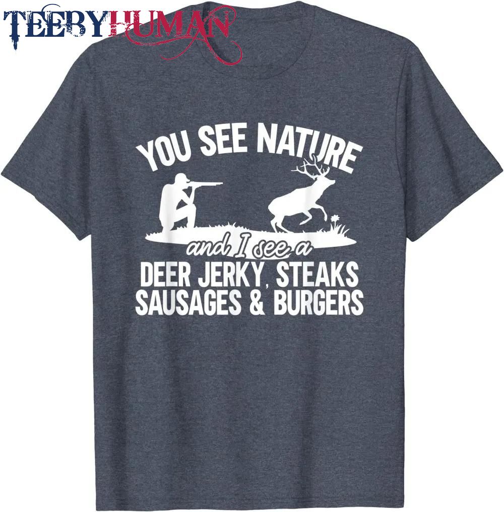 Mens Deer Hunter You See Nature Funny Deer Hunting Classic T Shirt Unisex Hoodie Sweatshirt 1661511188757