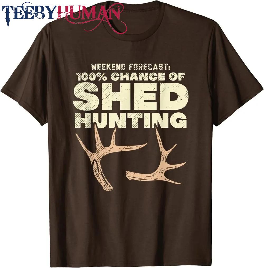 Weekend Forecast 100 Chance Of Shed Hunting Classic T Shirt Unisex Hoodie Sweatshirt 1661511283136
